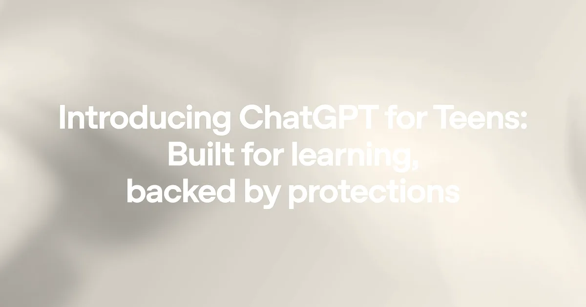 Text graphic reading Introducing ChatGPT for Teens: Built for learning, backed by protections on a colorful gradient background.